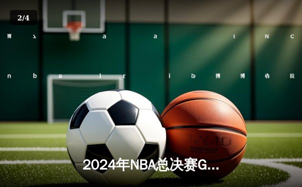 2024年NBA总决赛G7：凯尔特人险胜掘金，塔图姆狂砍41分加冕FMVP - 2