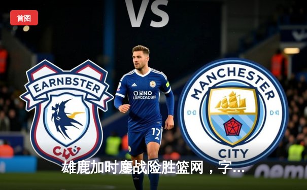 雄鹿加时鏖战险胜篮网，字母哥44分主宰关键时刻