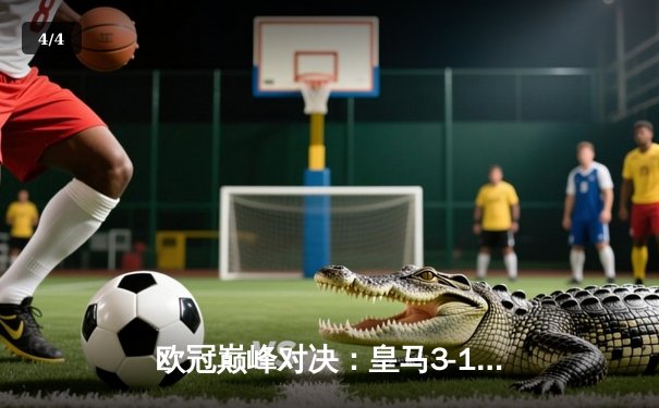 欧冠巅峰对决：皇马3-1逆转多特蒙德 维尼修斯双响锁定第15冠 - 4